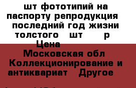 9шт.фототипий на паспорту репродукция ''последний год жизни толстого''1шт.-8000р › Цена ­ 8 000 - Московская обл. Коллекционирование и антиквариат » Другое   